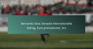 Bernardo Silva: Senaste internationella bidrag, Euro-prestationer, Arv