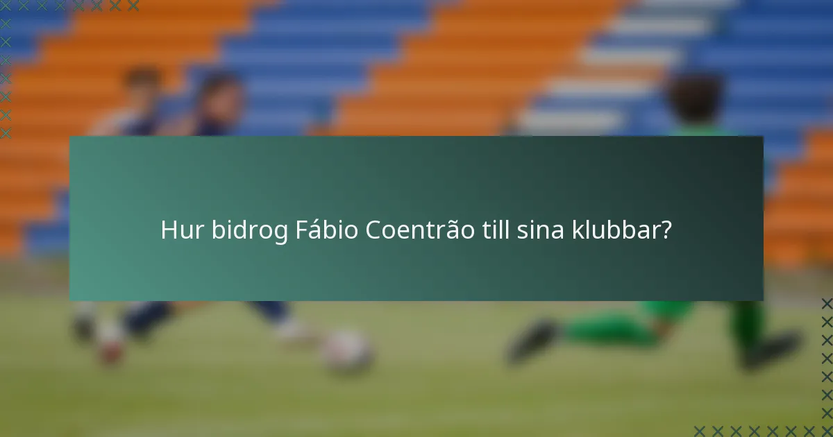 Hur bidrog Fábio Coentrão till sina klubbar?