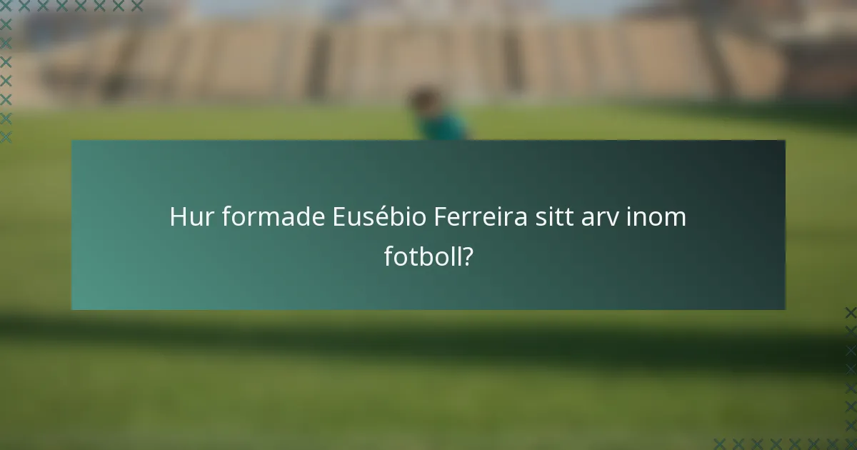 Hur formade Eusébio Ferreira sitt arv inom fotboll?