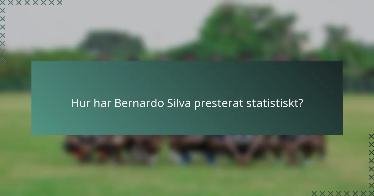 Hur har Bernardo Silva presterat statistiskt?