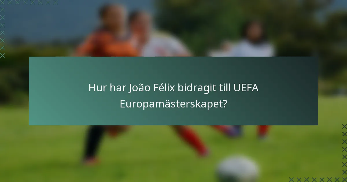 Hur har João Félix bidragit till UEFA Europamästerskapet?
