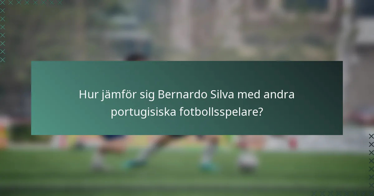 Hur jämför sig Bernardo Silva med andra portugisiska fotbollsspelare?