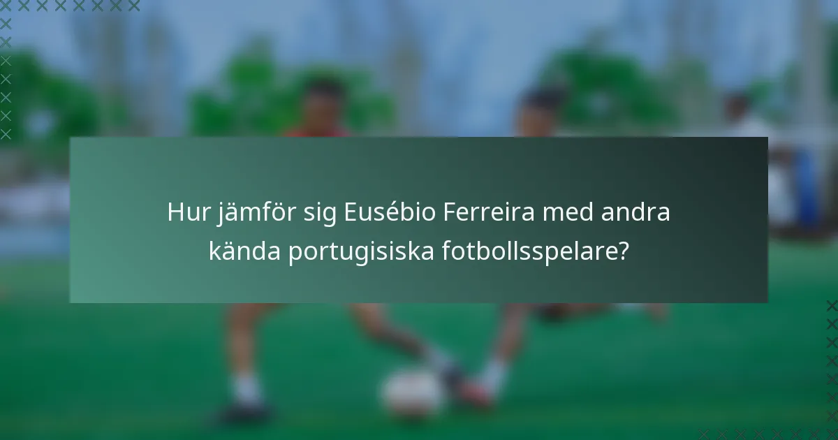Hur jämför sig Eusébio Ferreira med andra kända portugisiska fotbollsspelare?