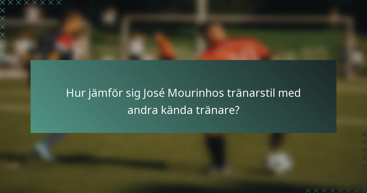 Hur jämför sig José Mourinhos tränarstil med andra kända tränare?