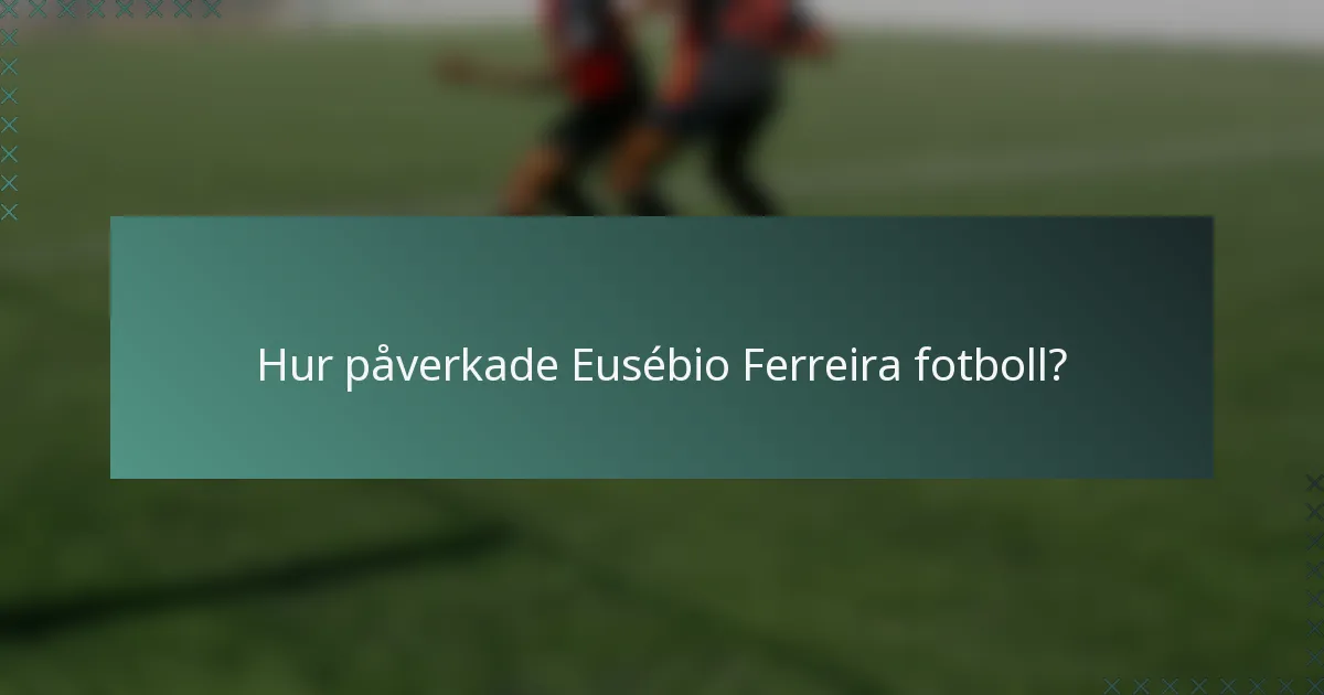 Hur påverkade Eusébio Ferreira fotboll?