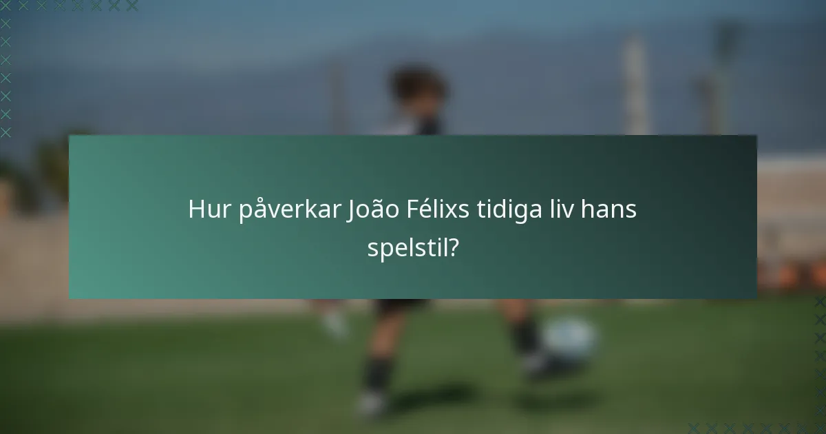 Hur påverkar João Félixs tidiga liv hans spelstil?