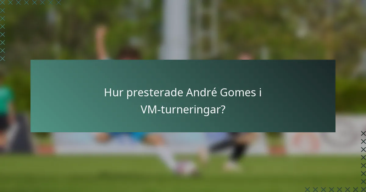Hur presterade André Gomes i VM-turneringar?