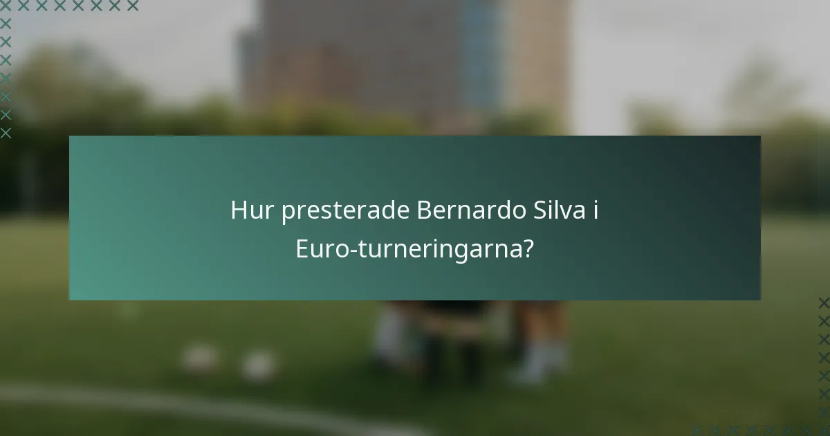 Hur presterade Bernardo Silva i Euro-turneringarna?