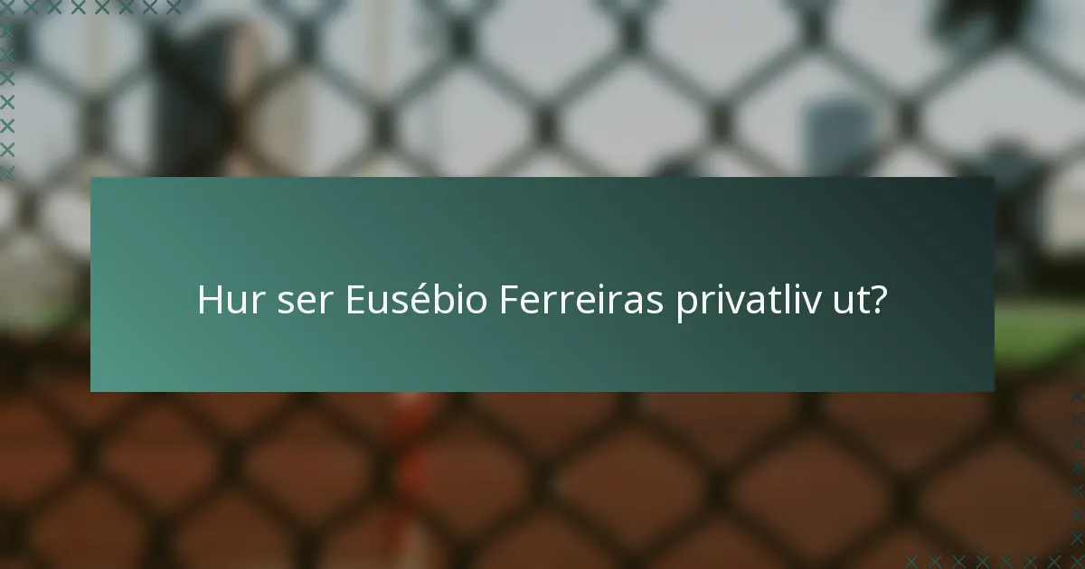 Hur ser Eusébio Ferreiras privatliv ut?