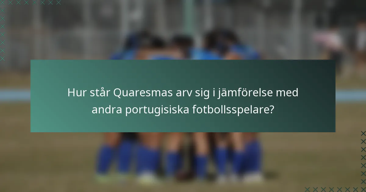 Hur står Quaresmas arv sig i jämförelse med andra portugisiska fotbollsspelare?