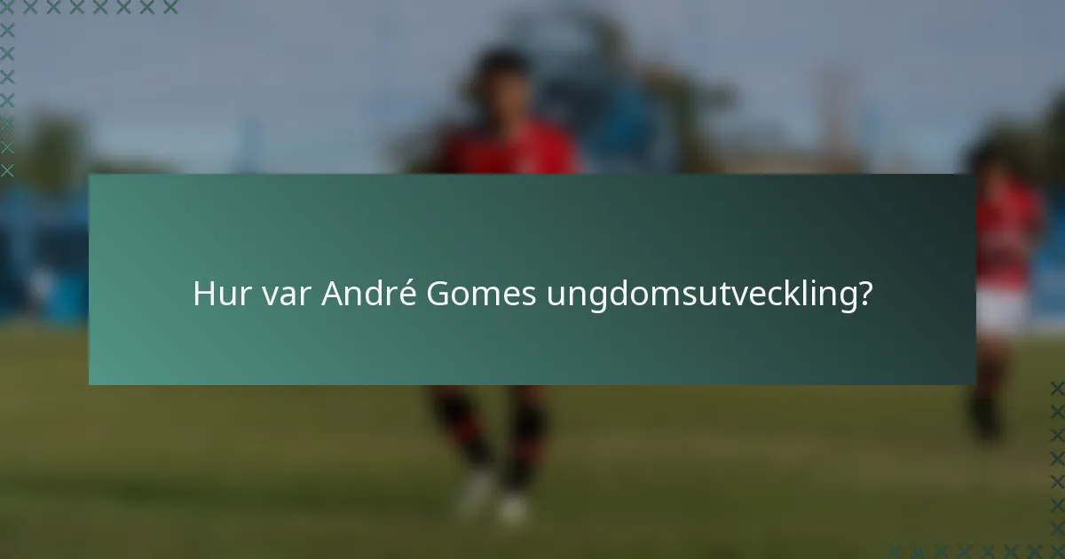 Hur var André Gomes ungdomsutveckling?