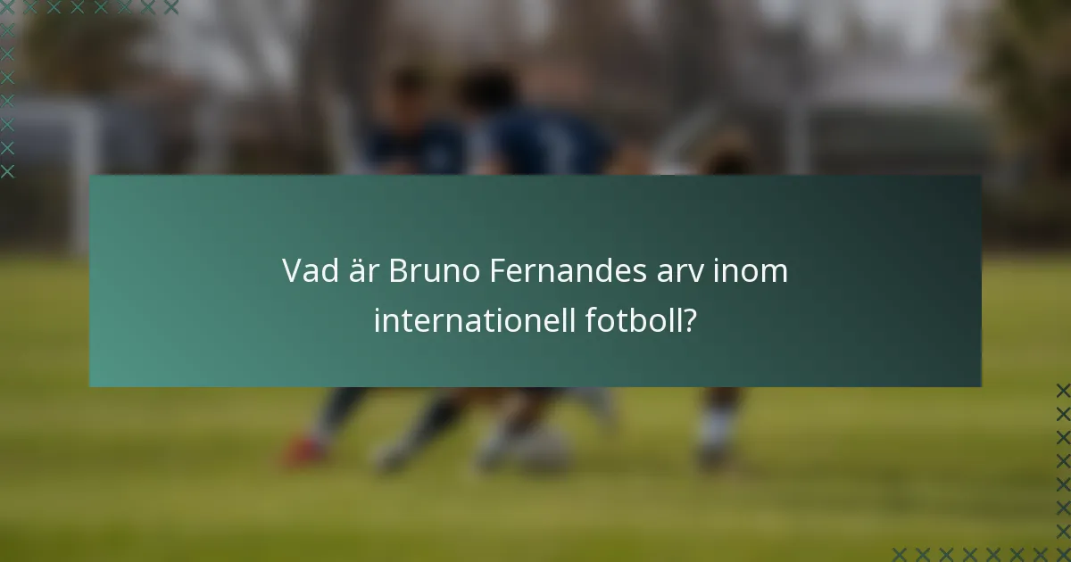 Vad är Bruno Fernandes arv inom internationell fotboll?