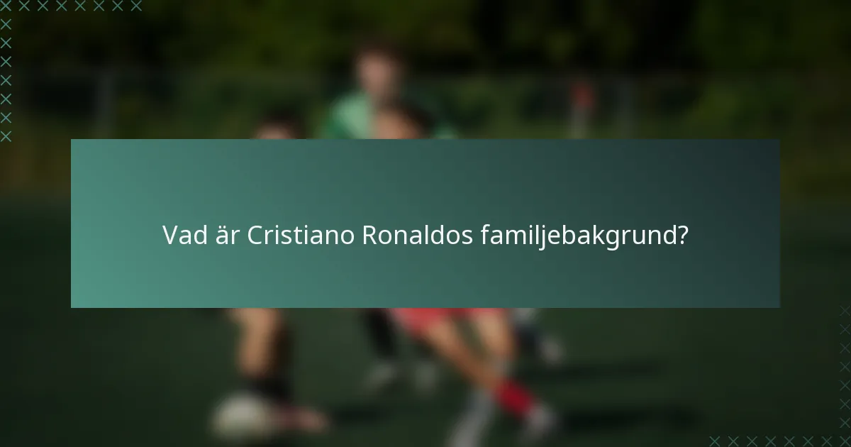 Vad är Cristiano Ronaldos familjebakgrund?