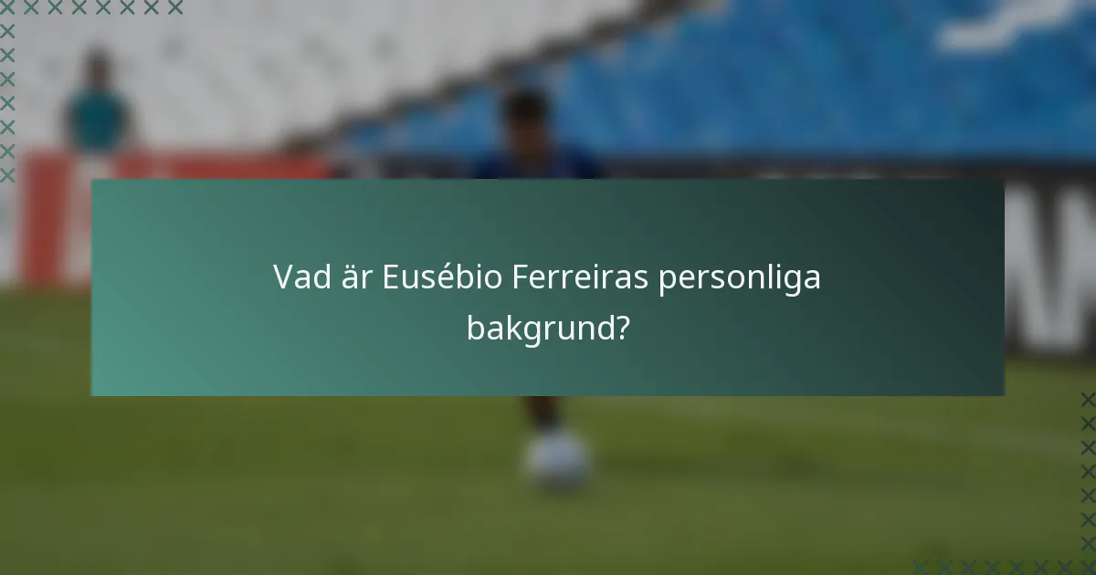 Vad är Eusébio Ferreiras personliga bakgrund?