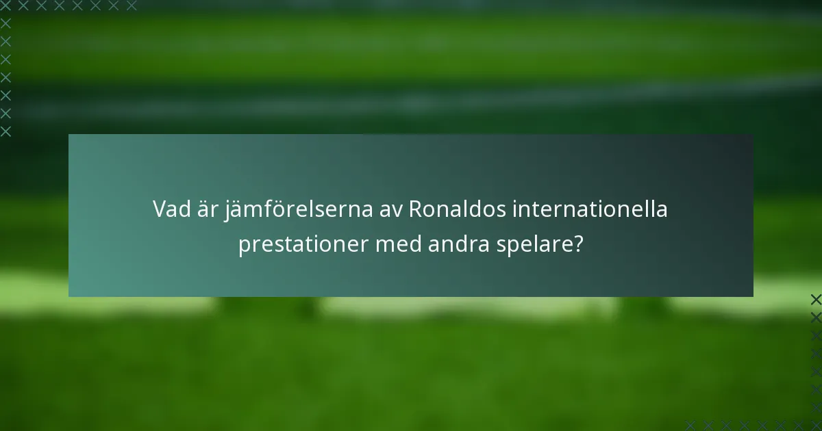 Vad är jämförelserna av Ronaldos internationella prestationer med andra spelare?