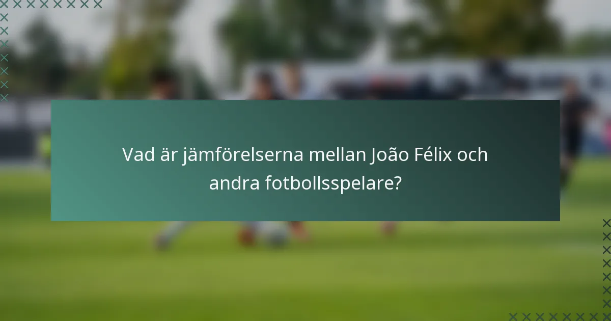 Vad är jämförelserna mellan João Félix och andra fotbollsspelare?