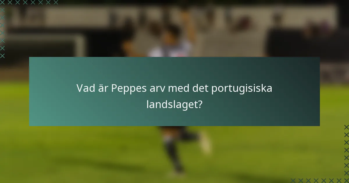 Vad är Peppes arv med det portugisiska landslaget?