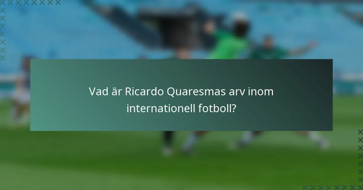 Vad är Ricardo Quaresmas arv inom internationell fotboll?