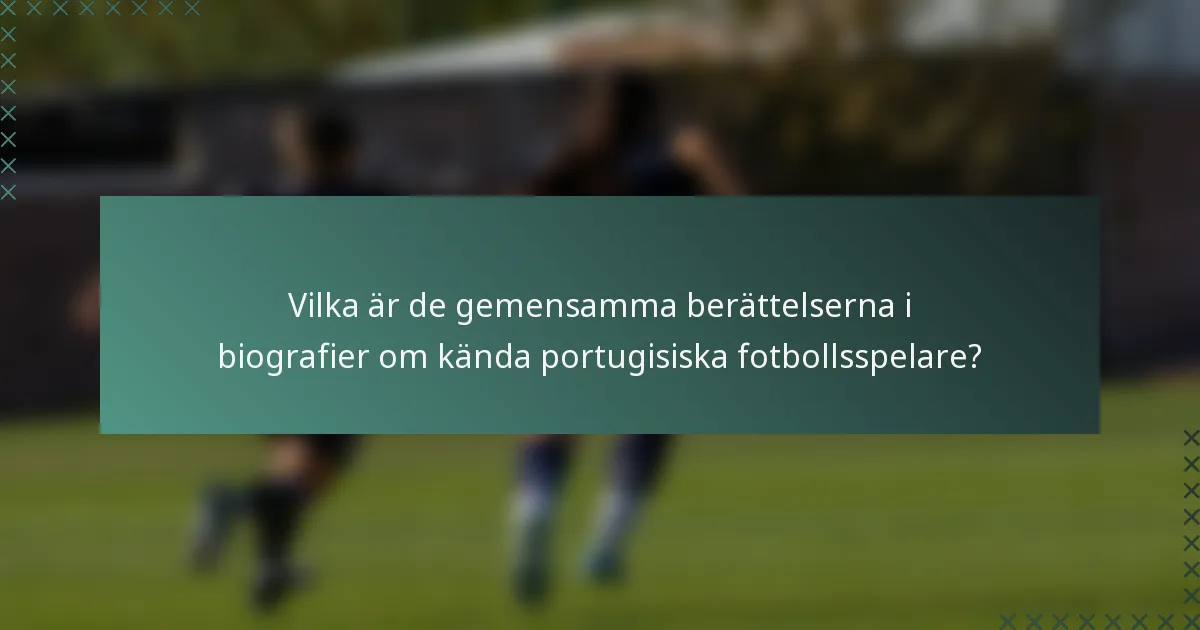Vilka är de gemensamma berättelserna i biografier om kända portugisiska fotbollsspelare?