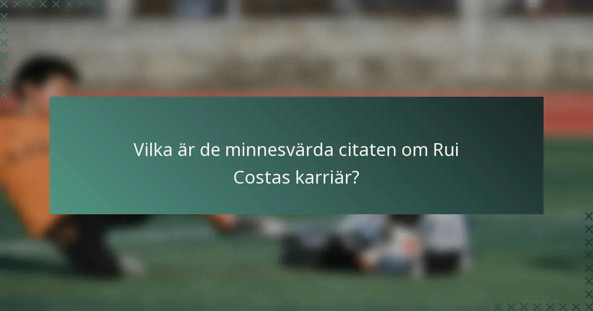 Vilka är de minnesvärda citaten om Rui Costas karriär?