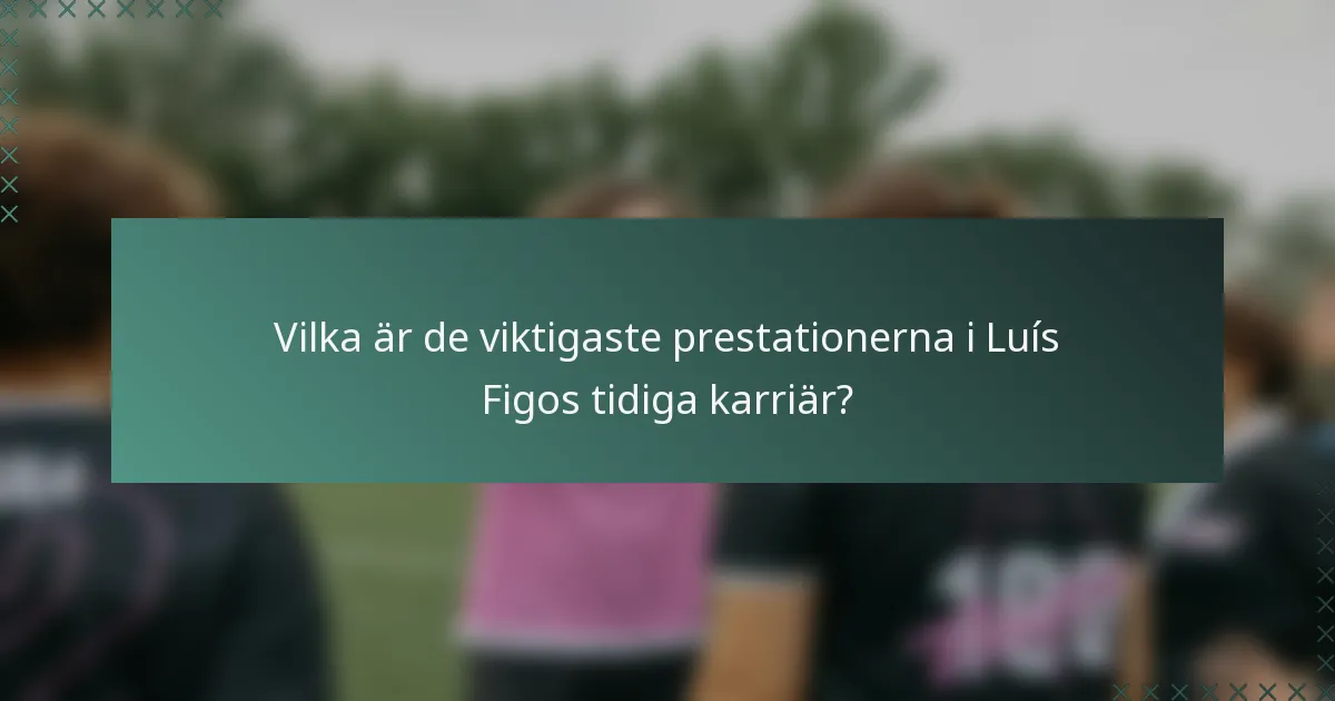 Vilka är de viktigaste prestationerna i Luís Figos tidiga karriär?