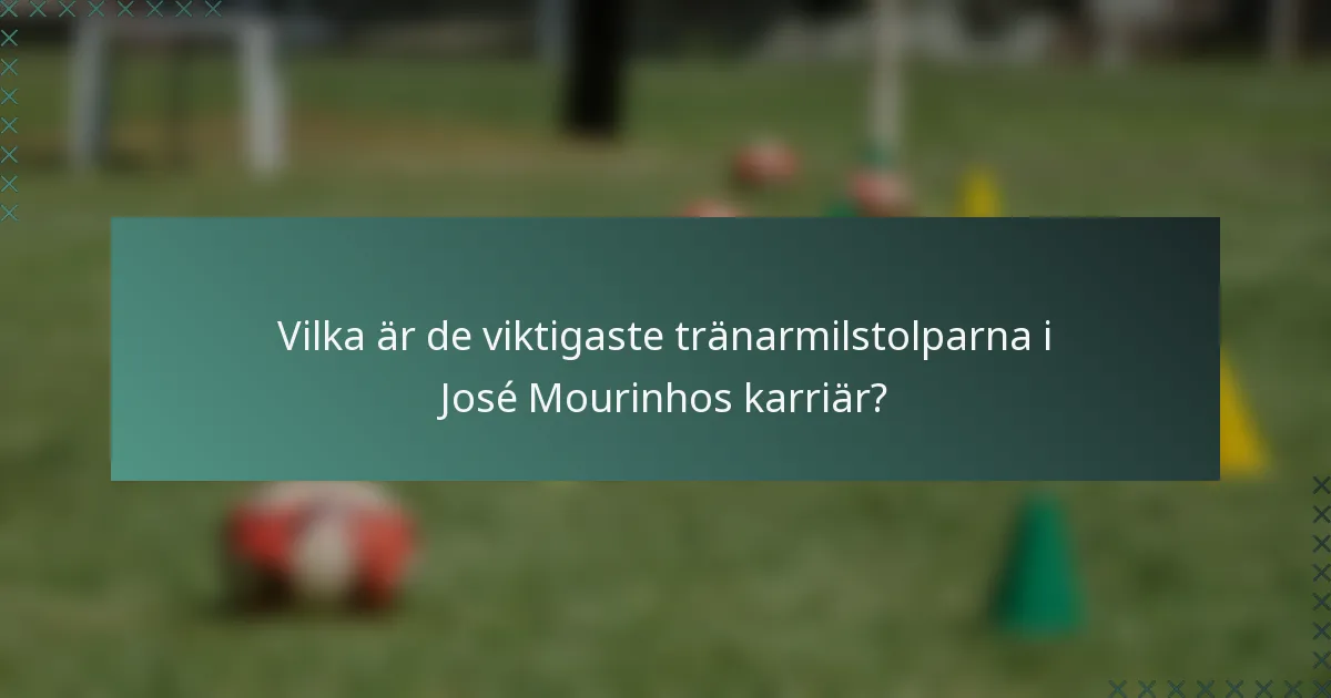 Vilka är de viktigaste tränarmilstolparna i José Mourinhos karriär?