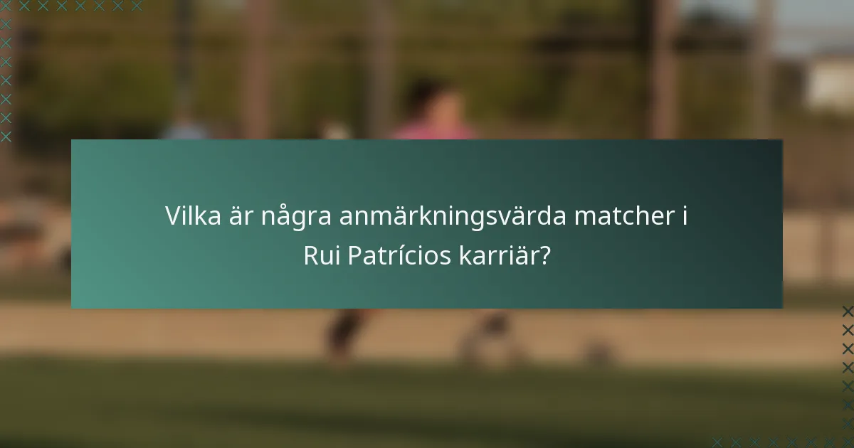 Vilka är några anmärkningsvärda matcher i Rui Patrícios karriär?