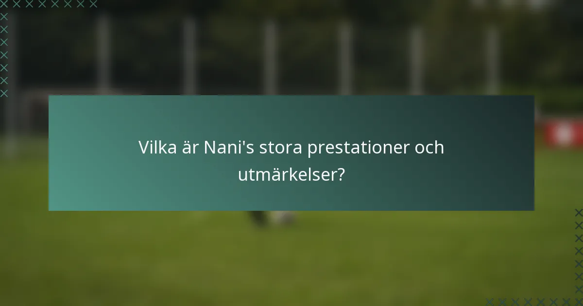 Vilka är Nani's stora prestationer och utmärkelser?