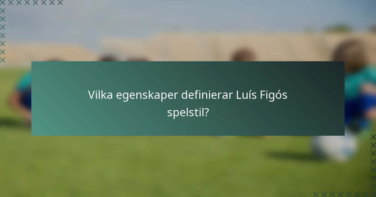 Vilka egenskaper definierar Luís Figós spelstil?