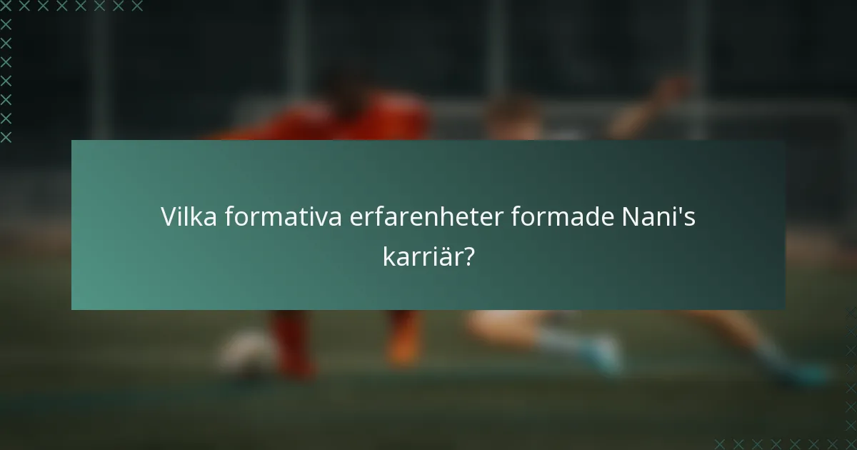 Vilka formativa erfarenheter formade Nani's karriär?