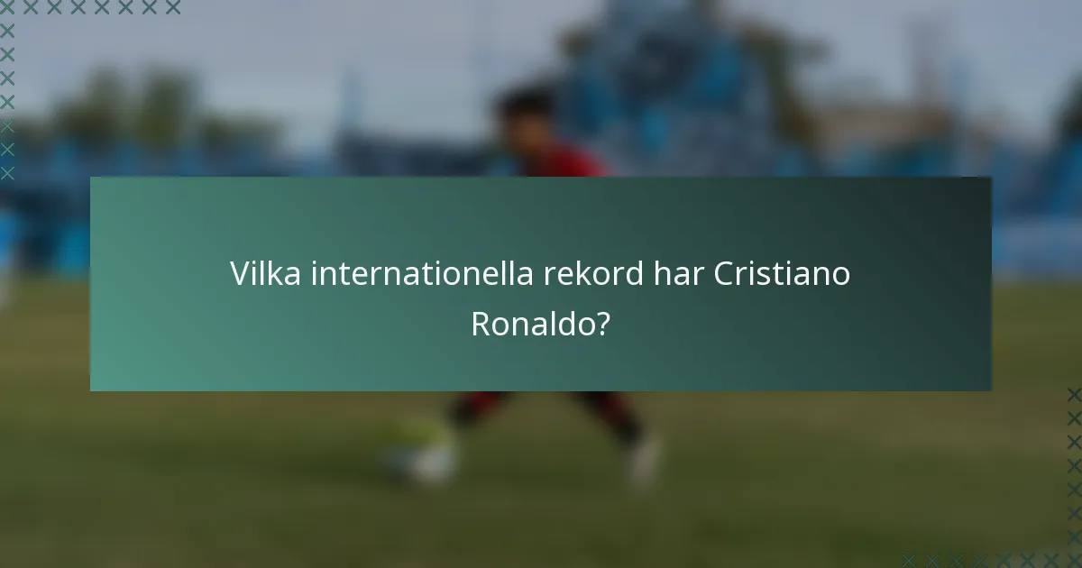 Vilka internationella rekord har Cristiano Ronaldo?