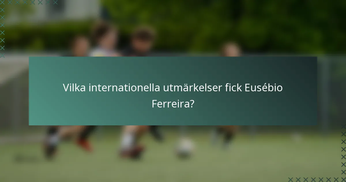 Vilka internationella utmärkelser fick Eusébio Ferreira?