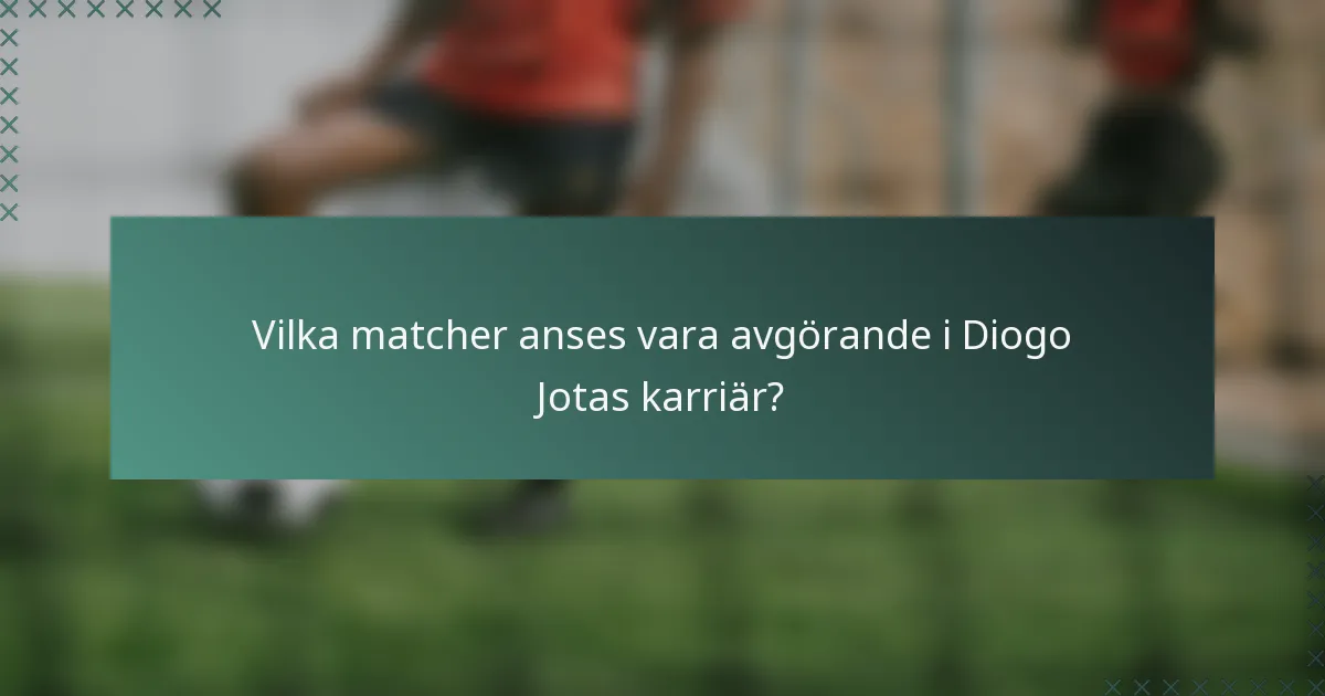 Vilka matcher anses vara avgörande i Diogo Jotas karriär?