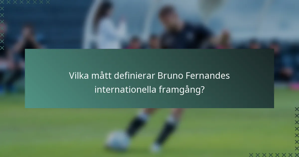 Vilka mått definierar Bruno Fernandes internationella framgång?