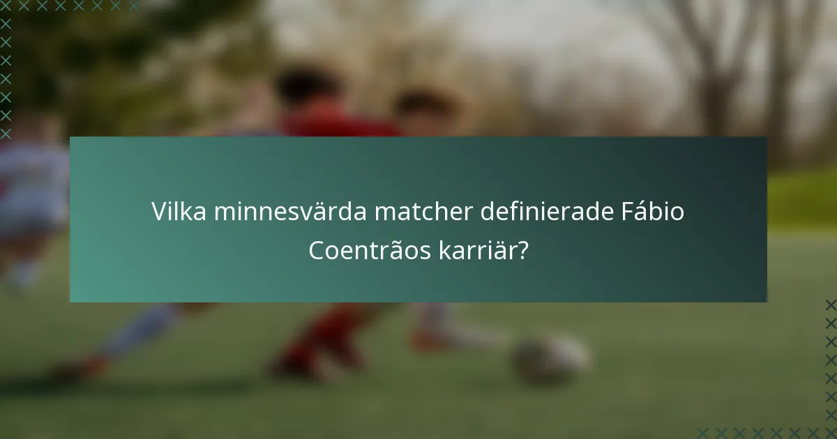 Vilka minnesvärda matcher definierade Fábio Coentrãos karriär?