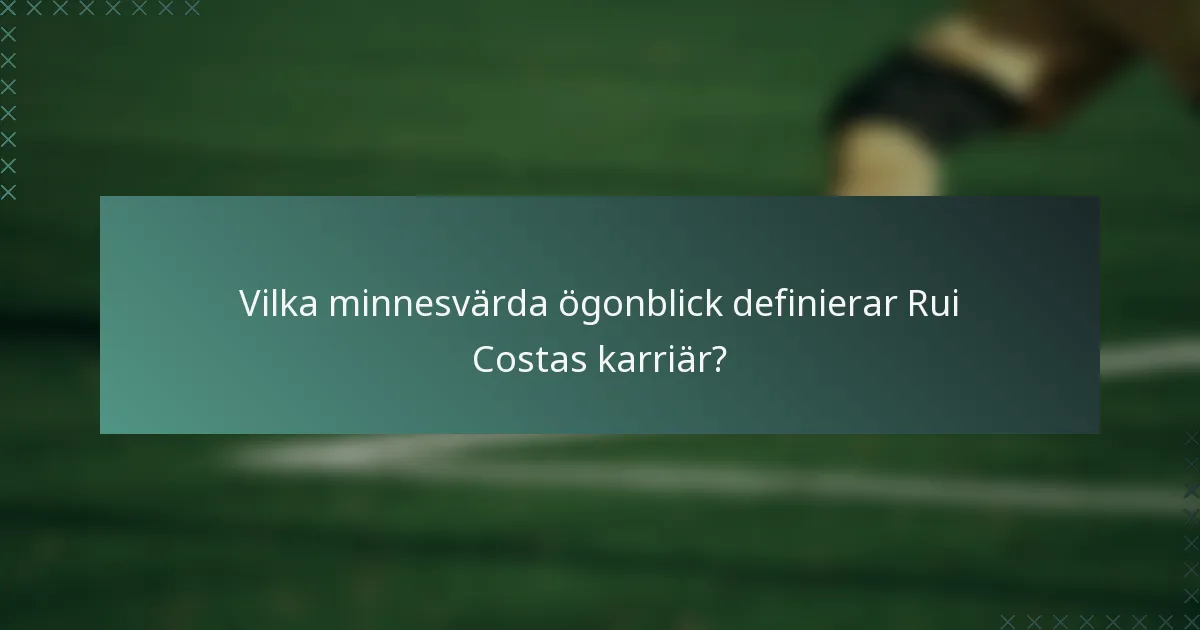 Vilka minnesvärda ögonblick definierar Rui Costas karriär?