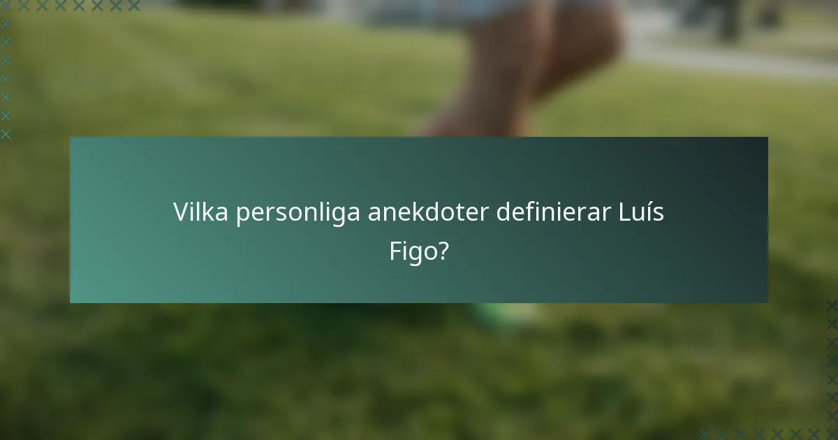 Vilka personliga anekdoter definierar Luís Figo?