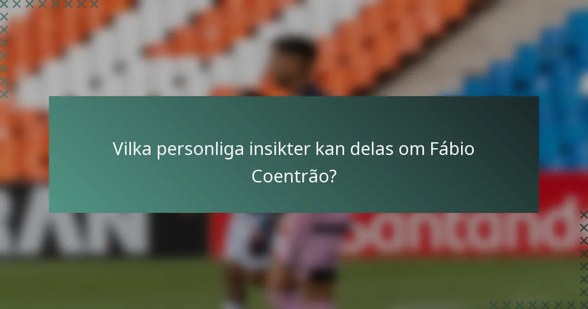 Vilka personliga insikter kan delas om Fábio Coentrão?