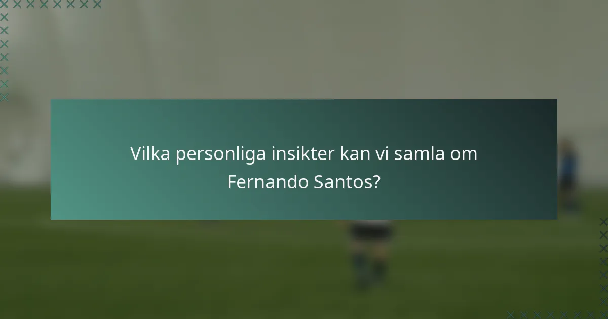 Vilka personliga insikter kan vi samla om Fernando Santos?