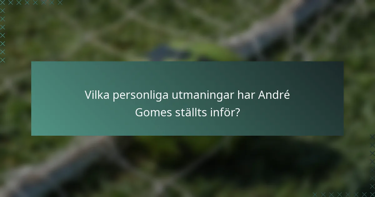 Vilka personliga utmaningar har André Gomes ställts inför?