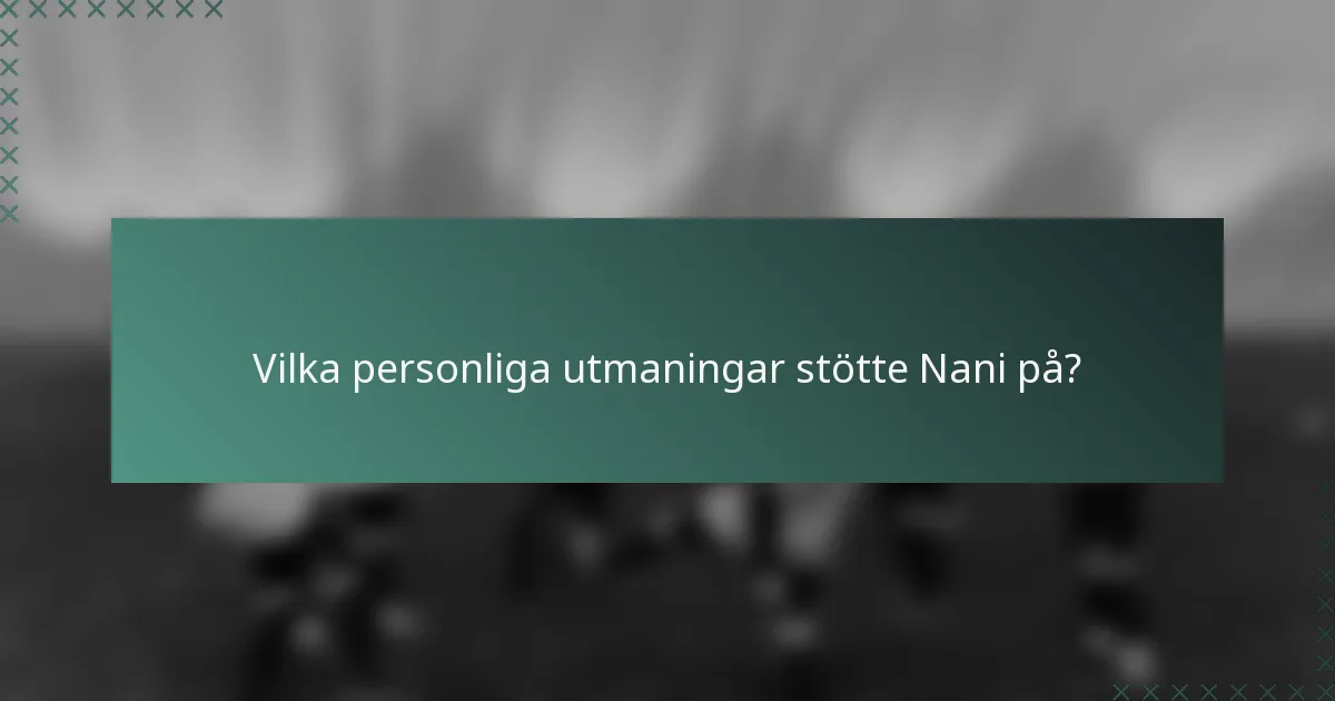 Vilka personliga utmaningar stötte Nani på?
