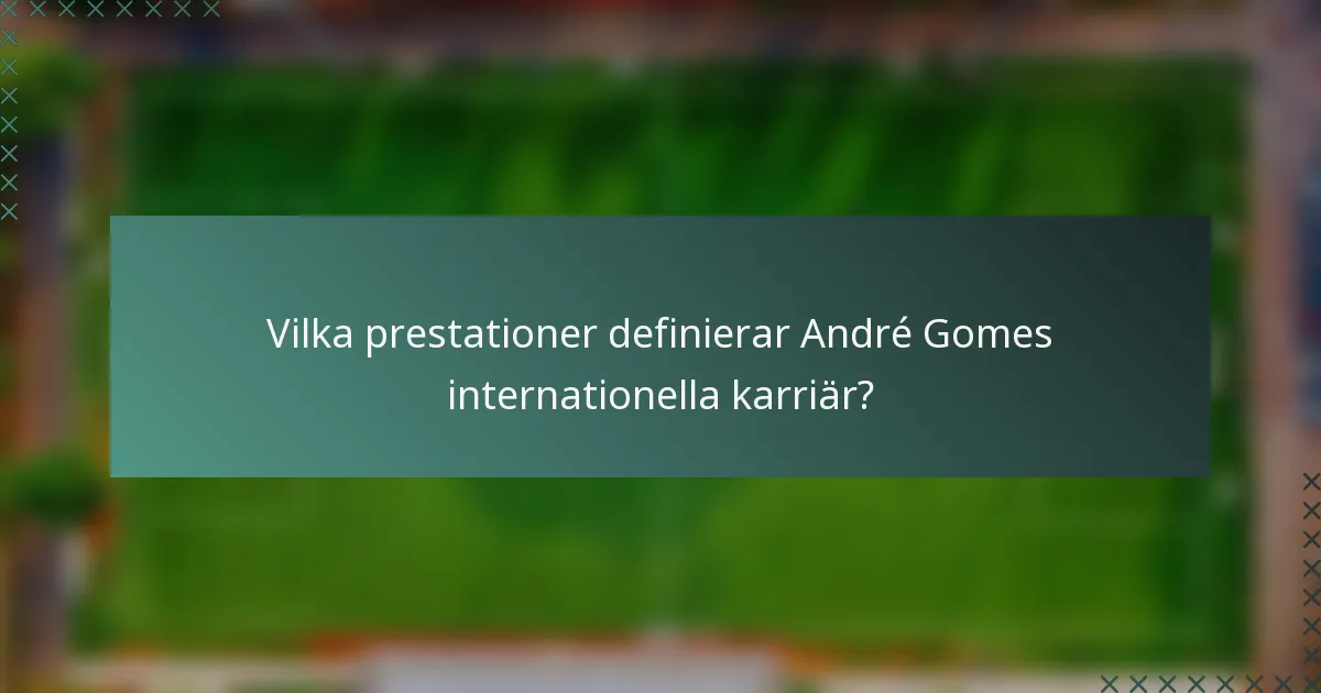Vilka prestationer definierar André Gomes internationella karriär?