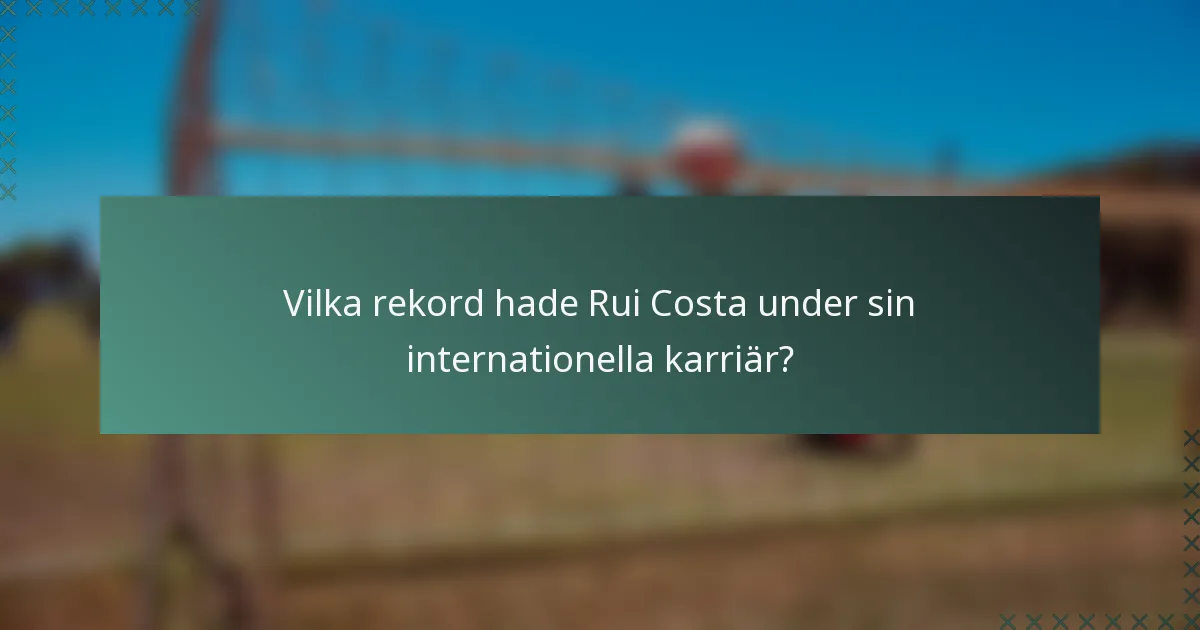 Vilka rekord hade Rui Costa under sin internationella karriär?