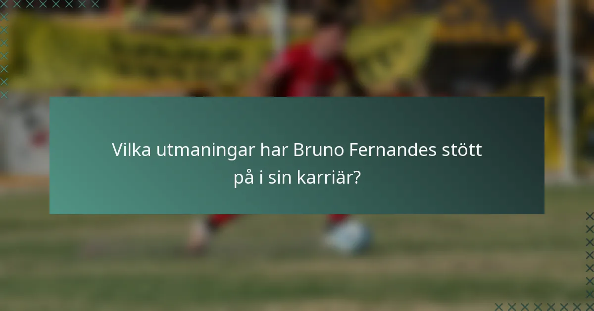 Vilka utmaningar har Bruno Fernandes stött på i sin karriär?