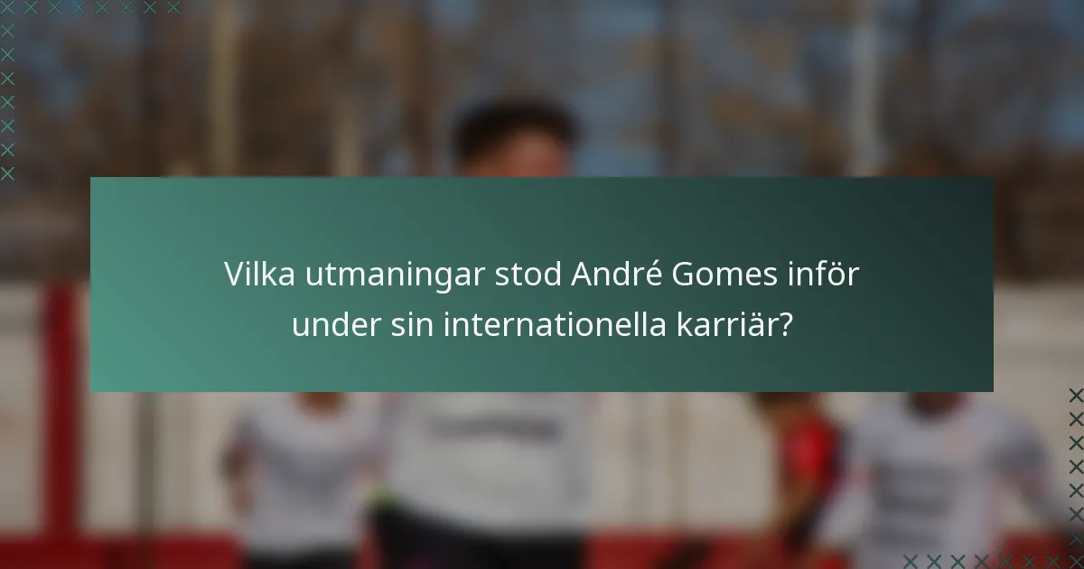Vilka utmaningar stod André Gomes inför under sin internationella karriär?