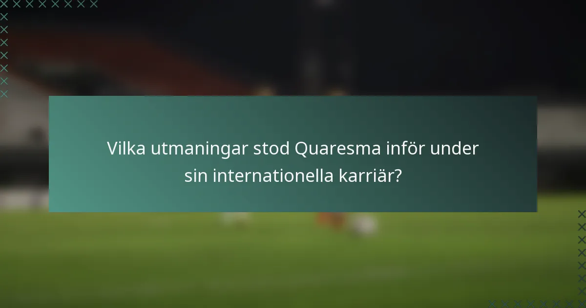 Vilka utmaningar stod Quaresma inför under sin internationella karriär?
