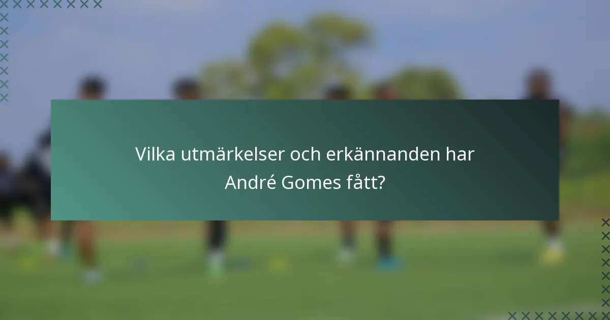 Vilka utmärkelser och erkännanden har André Gomes fått?