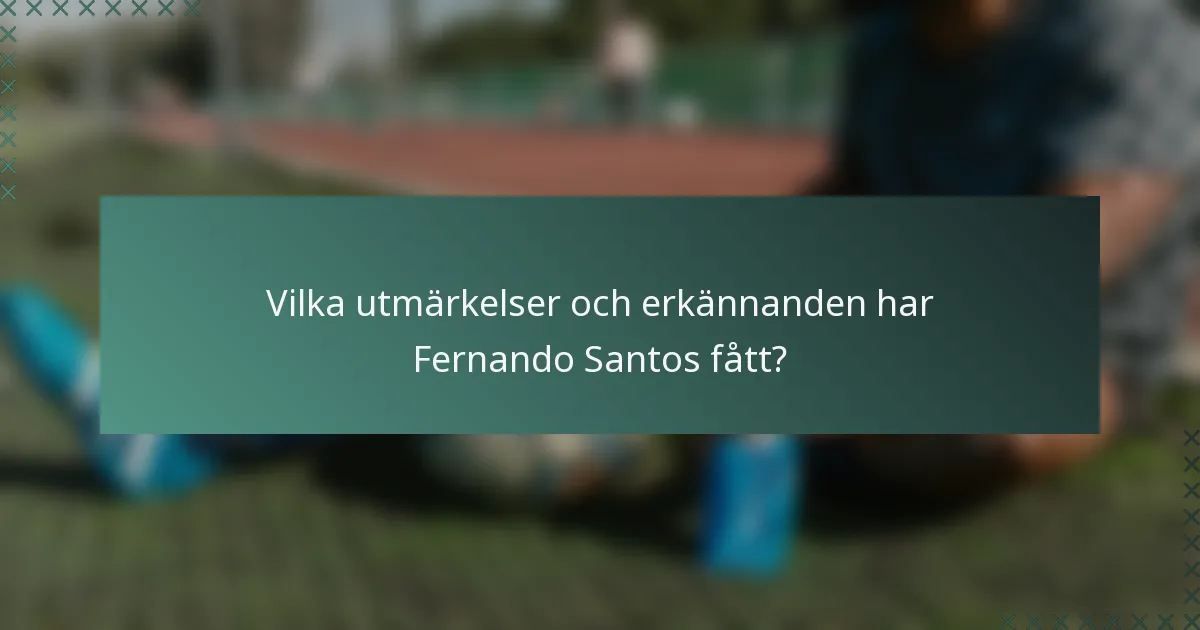 Vilka utmärkelser och erkännanden har Fernando Santos fått?