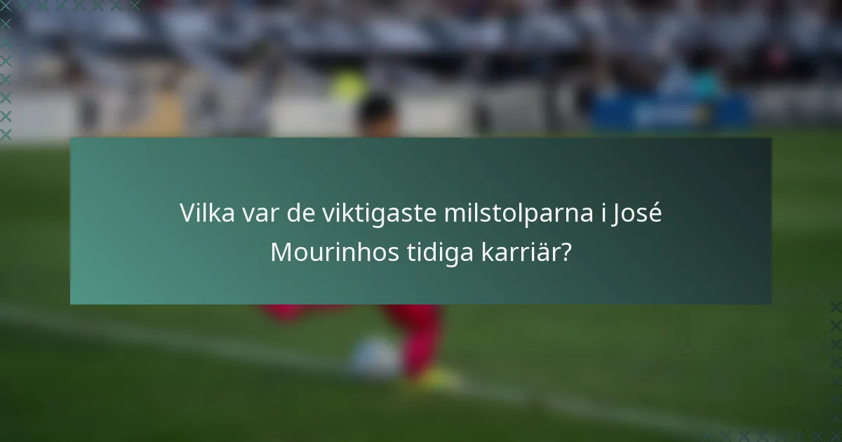 Vilka var de viktigaste milstolparna i José Mourinhos tidiga karriär?