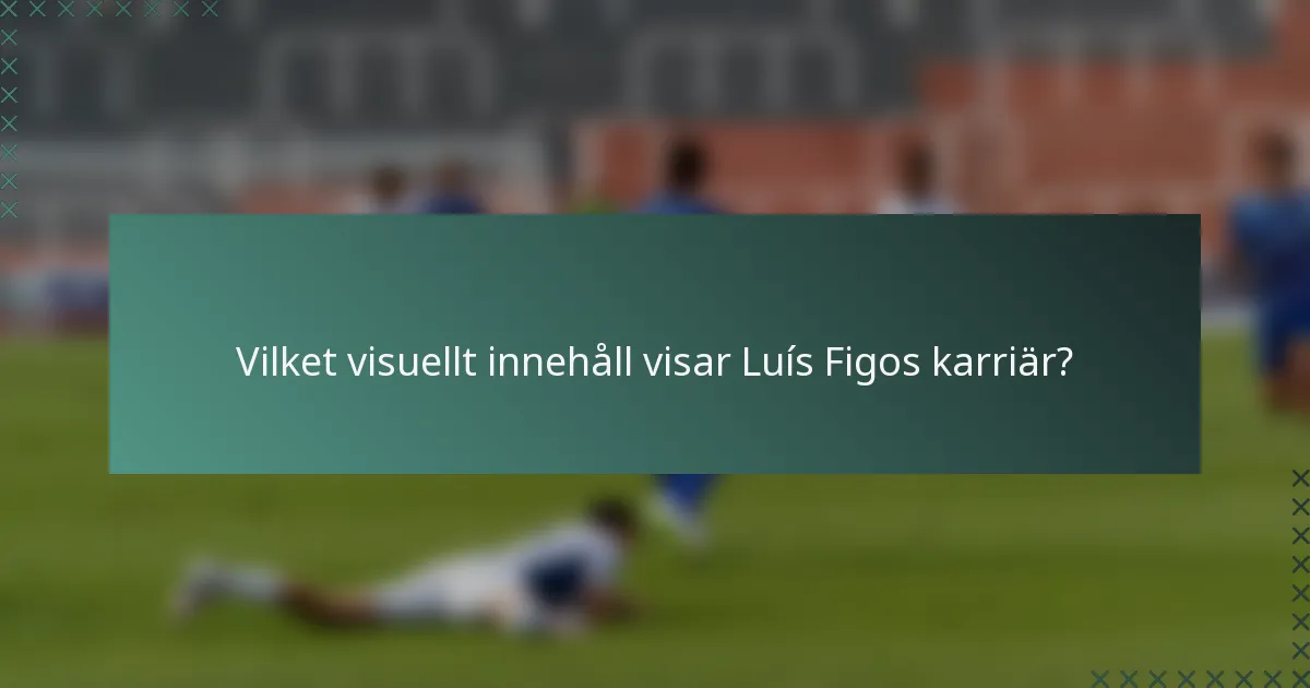 Vilket visuellt innehåll visar Luís Figos karriär?